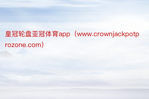 皇冠轮盘亚冠体育app（www.crownjackpotprozone.com）