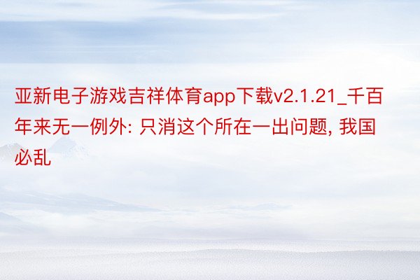 亚新电子游戏吉祥体育app下载v2.1.21_千百年来无一例外: 只消这个所在一出问题， 我国必乱